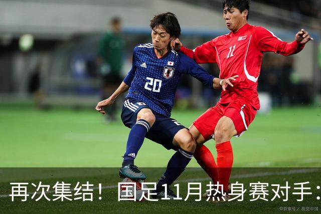 再次集结！国足11月热身赛对手：马来西亚和巴林 11月中旬广州开踢