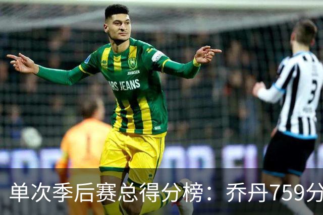 单次季后赛总得分榜：乔丹759分第一，18年詹姆斯只差11分