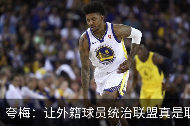 夸梅：让外籍球员统治联盟真是耻辱 NBA的标准被布朗尼拉低了