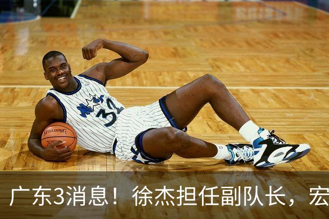广东3消息！徐杰担任副队长，宏远新赛季目标四强，胡明轩被领导点名