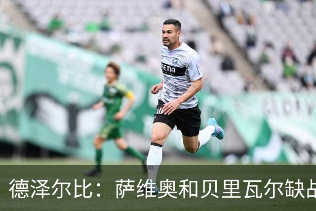 德泽尔比：萨维奥和贝里瓦尔缺战考文垂，医疗团队已批准库卢出战