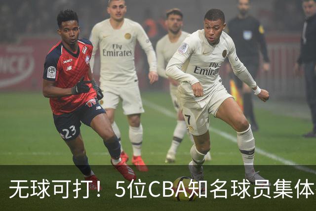 无球可打！5位CBA知名球员集体待业，郭艾伦领衔，有人宁可拒绝高薪，也不接受降级