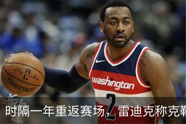 时隔一年重返赛场，雷迪克称克勒贝尔湖人首秀是件大事