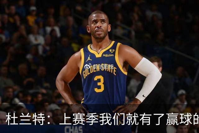 杜兰特：上赛季我们就有了赢球的信念，赢球是这里的文化