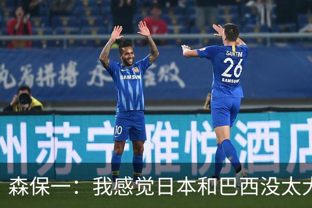 森保一：我感觉日本和巴西没太大差距，他们一对一突破高一档