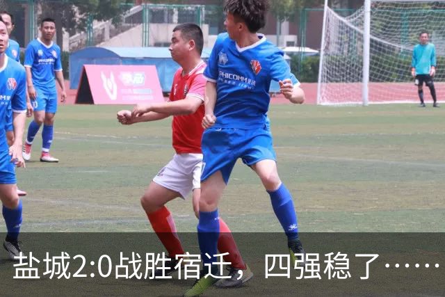 盐城2:0战胜宿迁，四强稳了……
