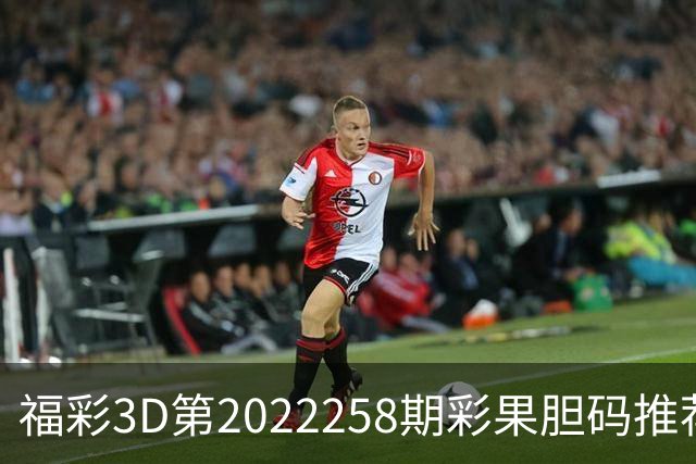 福彩3D第2022258期彩果胆码推荐，每期杀70注以上组选连续正确