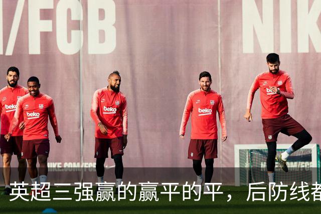 英超三强赢的赢平的平，后防线都让人捏把汗