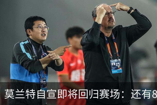莫兰特自宣即将回归赛场：还有8天还差4场比赛
