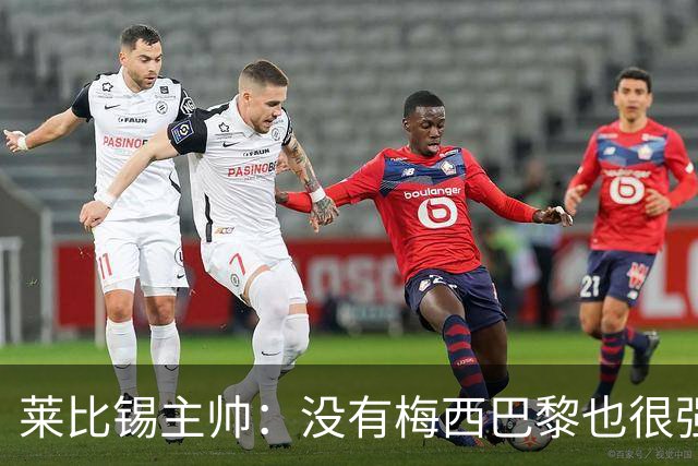 莱比锡主帅：没有梅西巴黎也很强 我们能击败他们