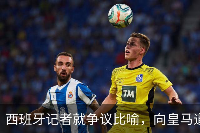 西班牙记者就争议比喻，向皇马道歉：收回不当比喻，但维持对皇马 TV 的批评