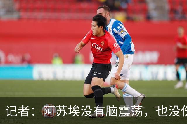 记者：阿苏埃没有脑震荡，也没伤到颈椎，但踢三镇出场待观察