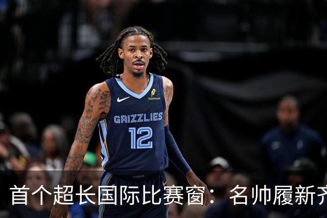 首个超长国际比赛窗：名帅履新齐亮相，梅西告别战