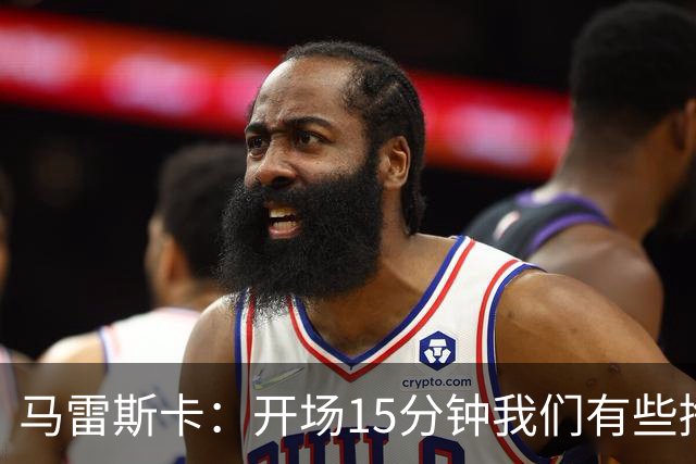 马雷斯卡：开场15分钟我们有些挣扎，因为对手没按预期来踢