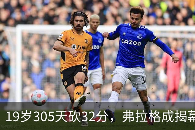 19岁305天砍32分，弗拉格成揭幕战30+最年轻球员
