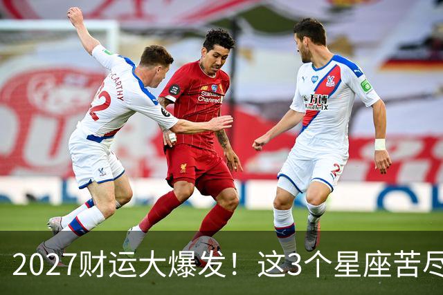 2027财运大爆发！这3个星座苦尽甘来，翻身机会别错过