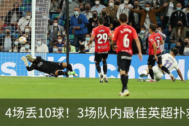 4场丢10球！3场队内最佳英超扑救第1又如何，大马丁真心带不动