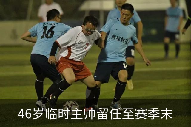 46岁临时主帅留任至赛季末