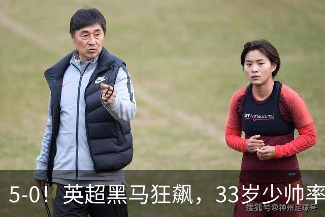 5-0！英超黑马狂飙，33岁少帅率队六连胜，7轮轰23球