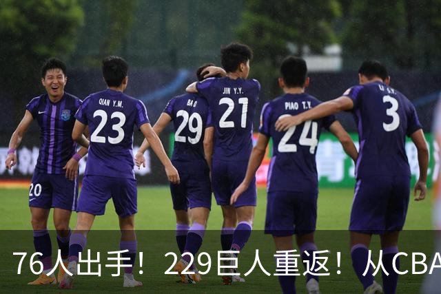 76人出手！229巨人重返！从CBA杀回来！能留下来吗？
