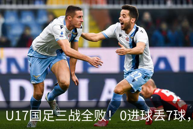 U17国足三战全败！0进球丢7球，世少赛首战直面西班牙
