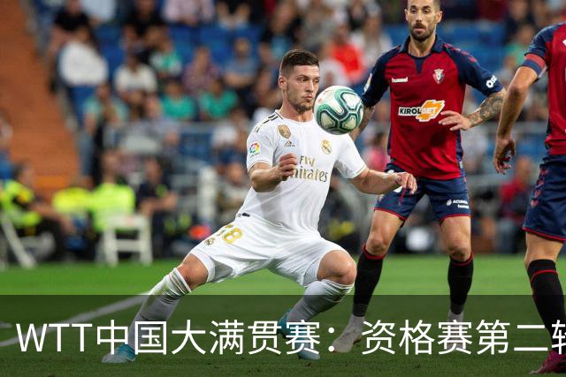 WTT中国大满贯赛：资格赛第二轮打响 正赛签表出炉